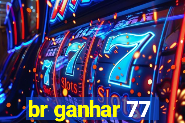 br ganhar 77